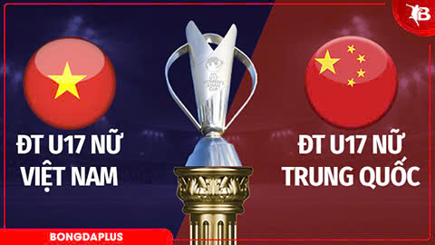 Nhận định bóng đá U17 nữ Việt Nam vs U17 nữ Trung Quốc, 18h30 ngày 4/5: Thử thách cực đại